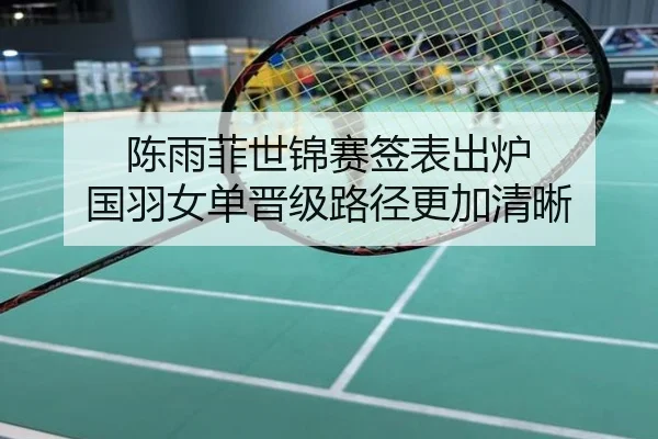 陈雨菲世锦赛签表出炉 国羽女单晋级路径更加清晰
